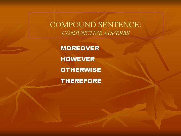 COMPOUND SENTENCE: CONJUNCTIVE ADVERBS MOREOVER HOWEVER OTHERWISE THEREFORE 