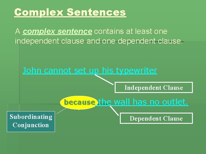 Complex Sentences A complex sentence contains at least one independent clause and one dependent