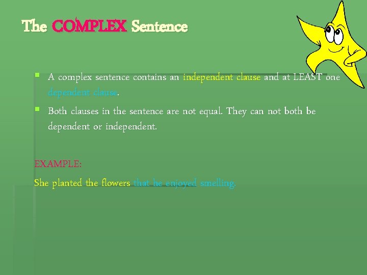 The COMPLEX Sentence § A complex sentence contains an independent clause and at LEAST