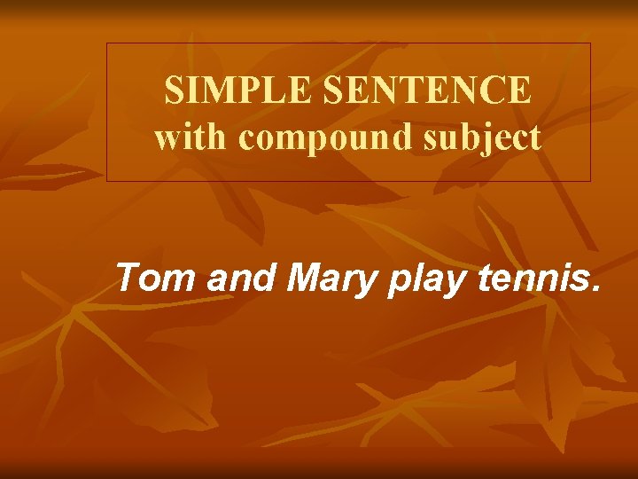 SIMPLE SENTENCE with compound subject Tom and Mary play tennis. 
