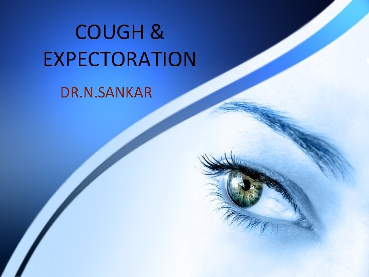 COUGH & EXPECTORATION DR. N. SANKAR 