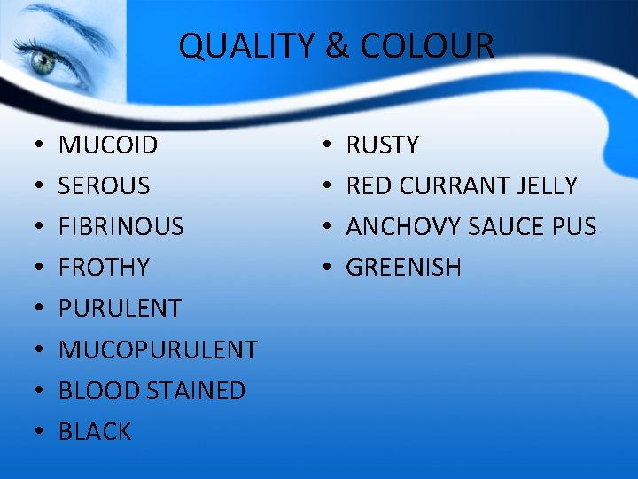 QUALITY & COLOUR • • MUCOID SEROUS FIBRINOUS FROTHY PURULENT MUCOPURULENT BLOOD STAINED BLACK
