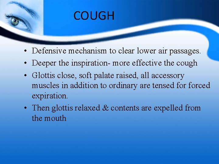 COUGH • Defensive mechanism to clear lower air passages. • Deeper the inspiration- more