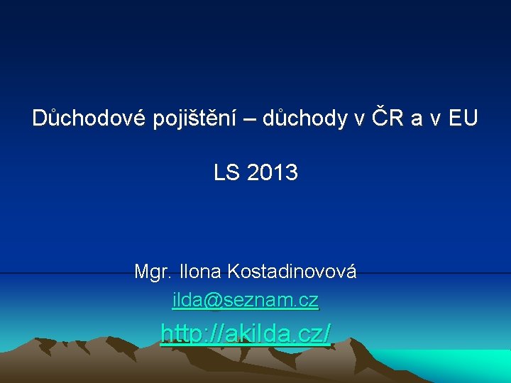 Důchodové pojištění – důchody v ČR a v EU LS 2013 Mgr. Ilona Kostadinovová