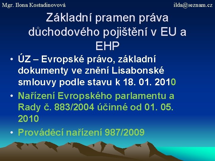 Mgr. Ilona Kostadinovová ilda@seznam. cz Základní pramen práva důchodového pojištění v EU a EHP