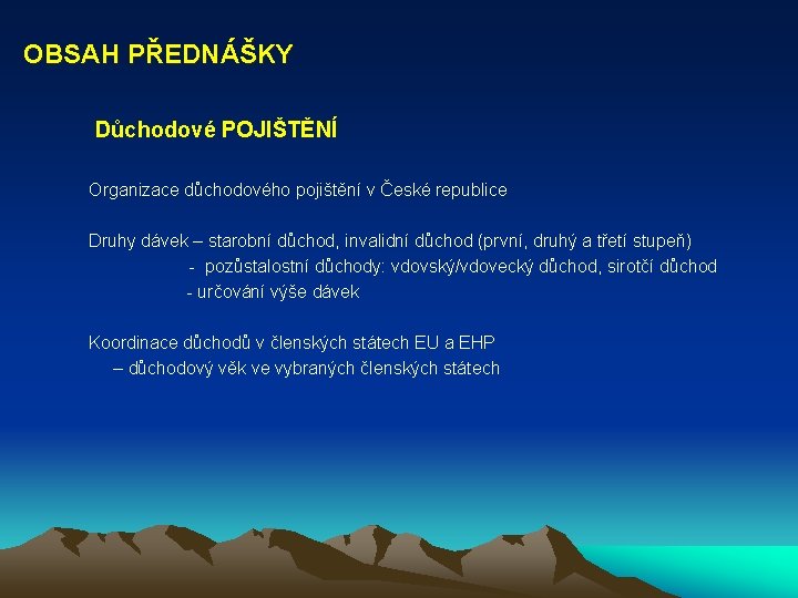 OBSAH PŘEDNÁŠKY Důchodové POJIŠTĚNÍ Organizace důchodového pojištění v České republice Druhy dávek – starobní