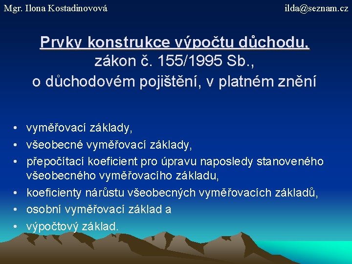 Mgr. Ilona Kostadinovová ilda@seznam. cz Prvky konstrukce výpočtu důchodu, zákon č. 155/1995 Sb. ,