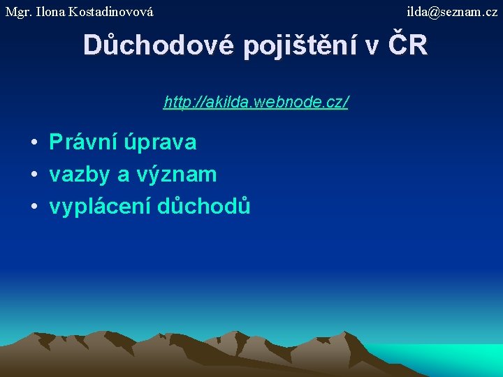 Mgr. Ilona Kostadinovová ilda@seznam. cz Důchodové pojištění v ČR http: //akilda. webnode. cz/ •