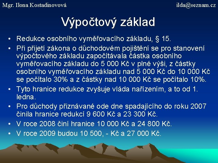 Mgr. Ilona Kostadinovová ilda@seznam. cz Výpočtový základ • Redukce osobního vyměřovacího základu, § 15.