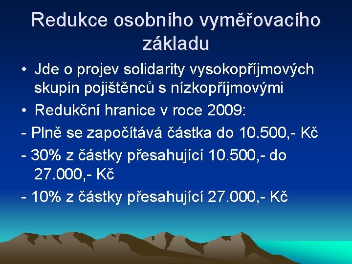 Redukce osobního vyměřovacího základu • Jde o projev solidarity vysokopříjmových skupin pojištěnců s nízkopříjmovými