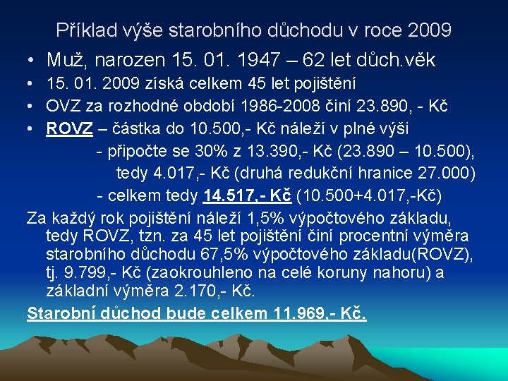 Příklad výše starobního důchodu v roce 2009 • Muž, narozen 15. 01. 1947 –