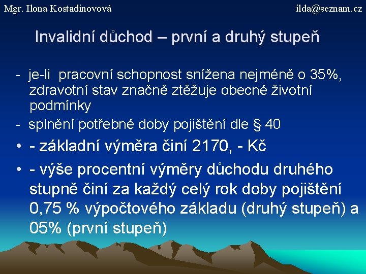 Mgr. Ilona Kostadinovová ilda@seznam. cz Invalidní důchod – první a druhý stupeň - je-li