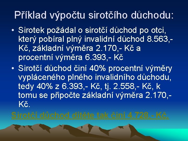 Příklad výpočtu sirotčího důchodu: • Sirotek požádal o sirotčí důchod po otci, který pobíral