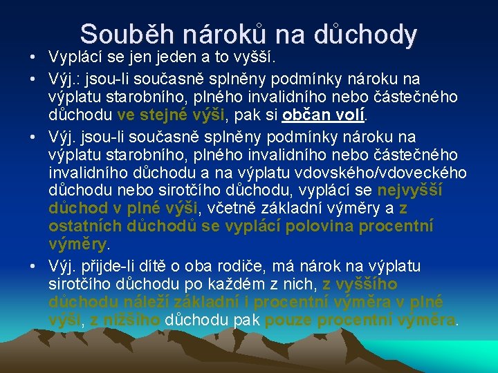 Souběh nároků na důchody • Vyplácí se jen jeden a to vyšší. • Výj.