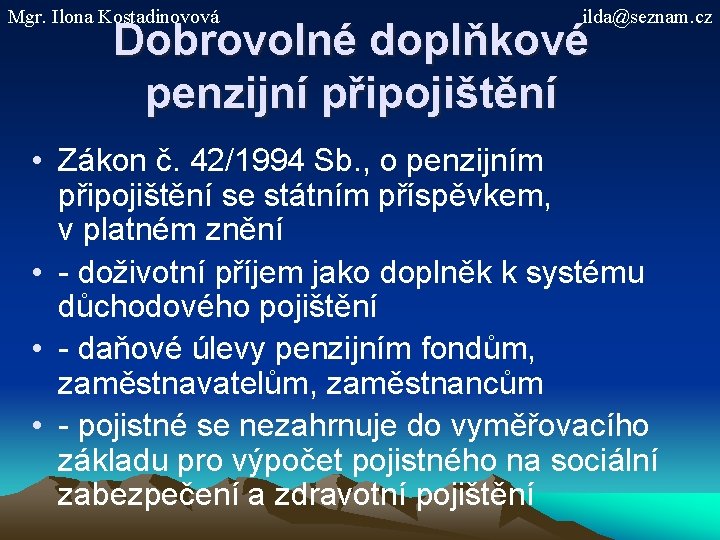 Mgr. Ilona Kostadinovová ilda@seznam. cz Dobrovolné doplňkové penzijní připojištění • Zákon č. 42/1994 Sb.