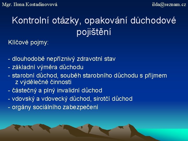 Mgr. Ilona Kostadinovová ilda@seznam. cz Kontrolní otázky, opakování důchodové pojištění Klíčové pojmy: - dlouhodobě