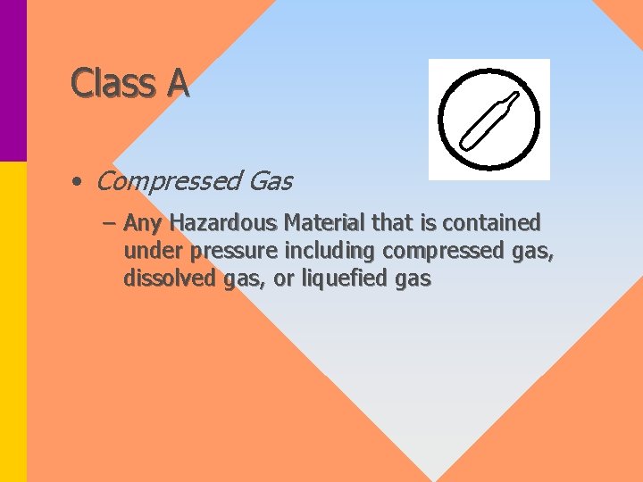 Class A • Compressed Gas – Any Hazardous Material that is contained under pressure