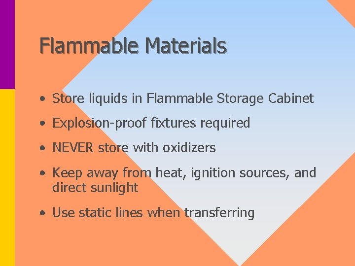 Flammable Materials • Store liquids in Flammable Storage Cabinet • Explosion-proof fixtures required •