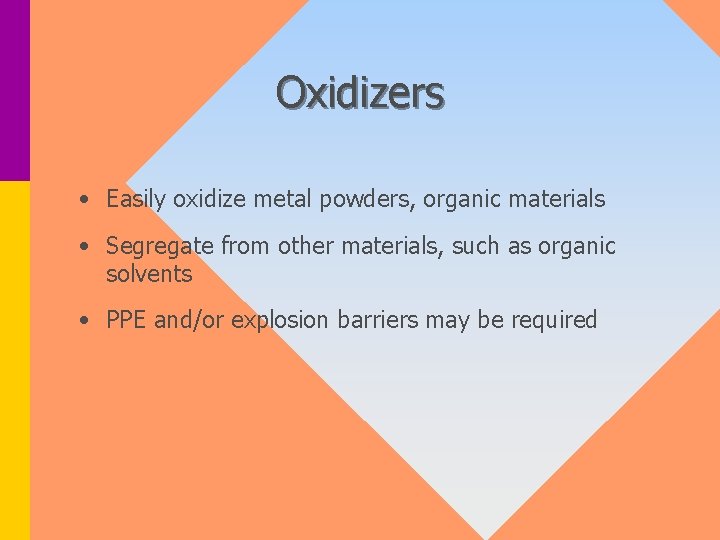 Oxidizers • Easily oxidize metal powders, organic materials • Segregate from other materials, such