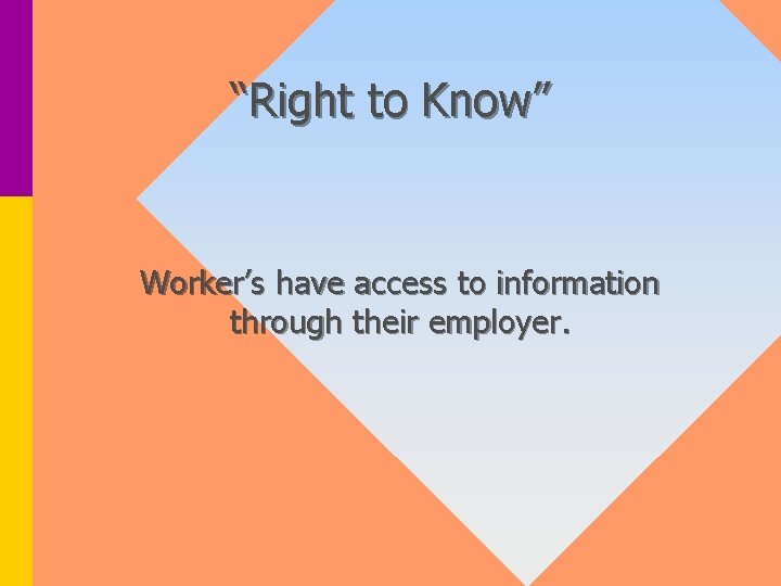 “Right to Know” Worker’s have access to information through their employer. 