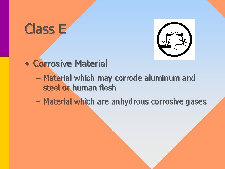 Class E • Corrosive Material – Material which may corrode aluminum and steel or