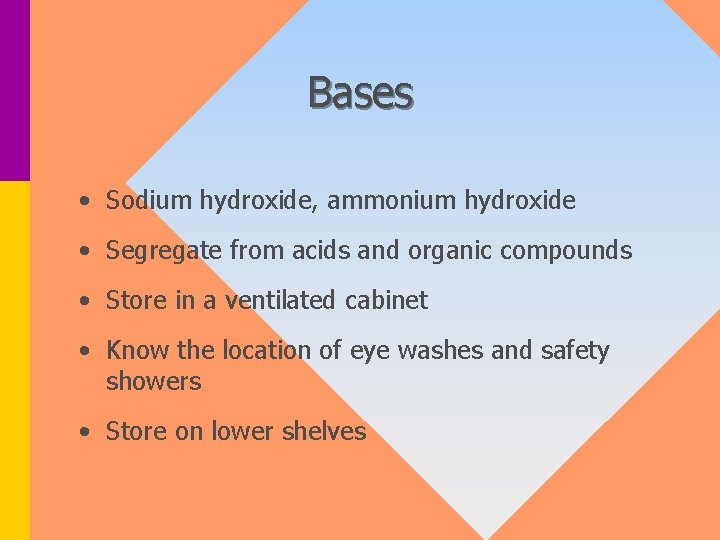 Bases • Sodium hydroxide, ammonium hydroxide • Segregate from acids and organic compounds •