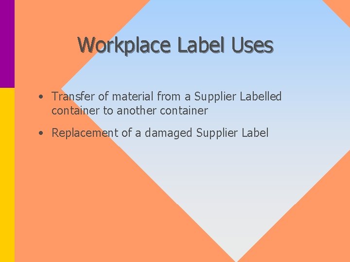 Workplace Label Uses • Transfer of material from a Supplier Labelled container to another