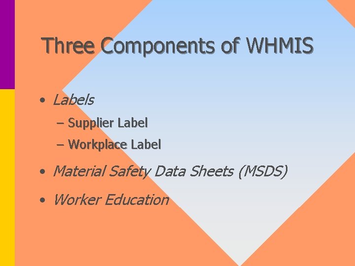 Three Components of WHMIS • Labels – Supplier Label – Workplace Label • Material