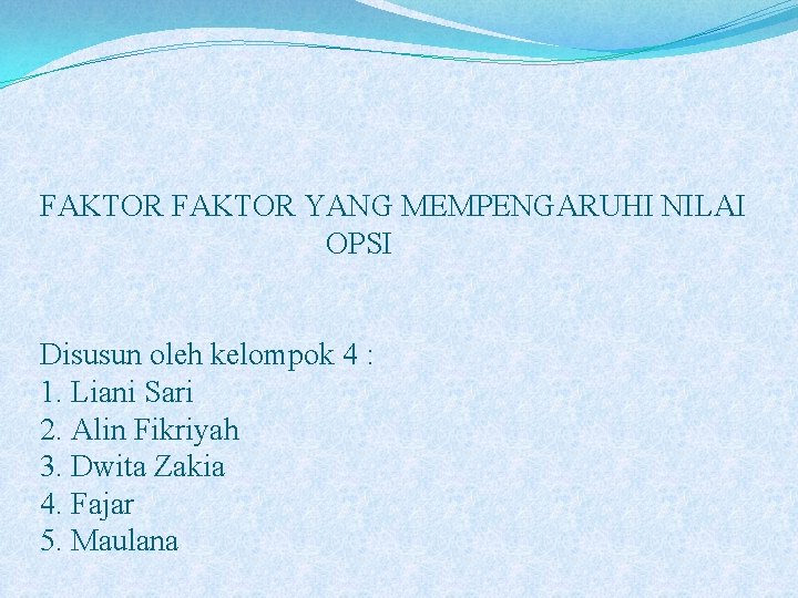 FAKTOR YANG MEMPENGARUHI NILAI OPSI Disusun oleh kelompok 4 : 1. Liani Sari 2.