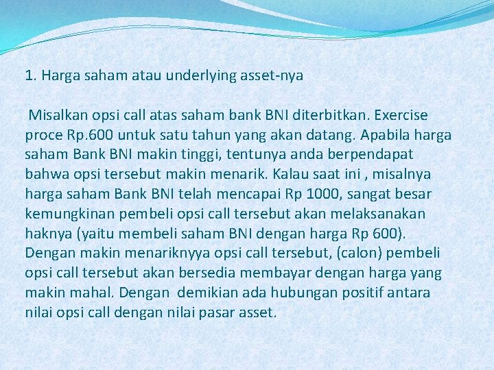 1. Harga saham atau underlying asset-nya Misalkan opsi call atas saham bank BNI diterbitkan.