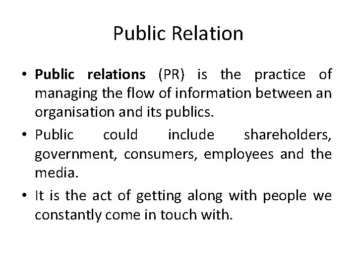 Public Relation • Public relations (PR) is the practice of managing the flow of