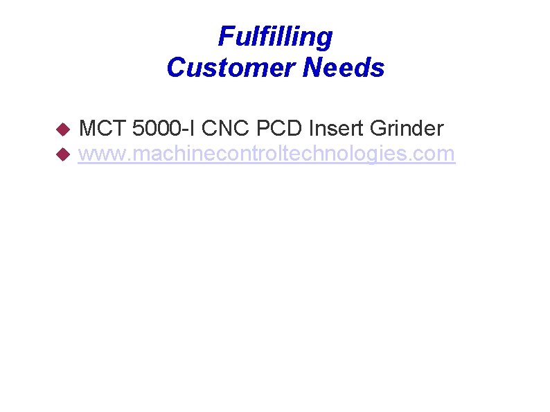 Fulfilling Customer Needs MCT 5000 -I CNC PCD Insert Grinder www. machinecontroltechnologies. com 