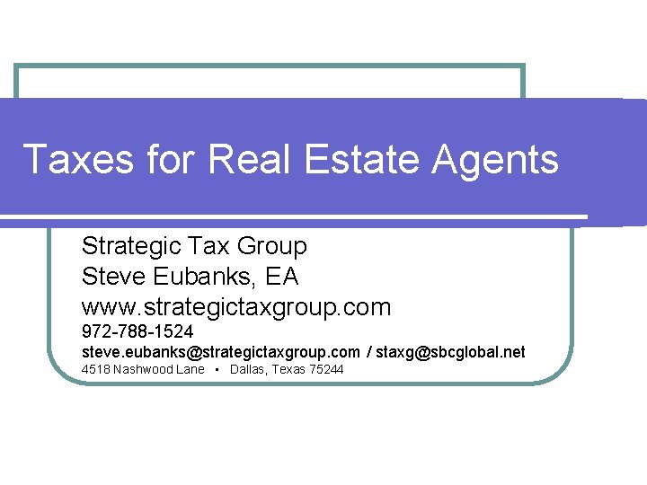 Taxes for Real Estate Agents Strategic Tax Group Steve Eubanks, EA www. strategictaxgroup. com Taxes for Real Estate Agents Strategic Tax Group Steve Eubanks, EA www. strategictaxgroup. com