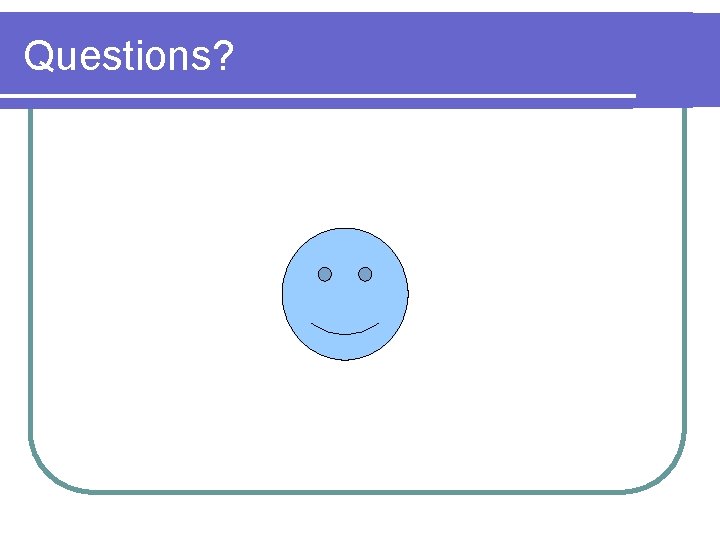 Questions? Questions?