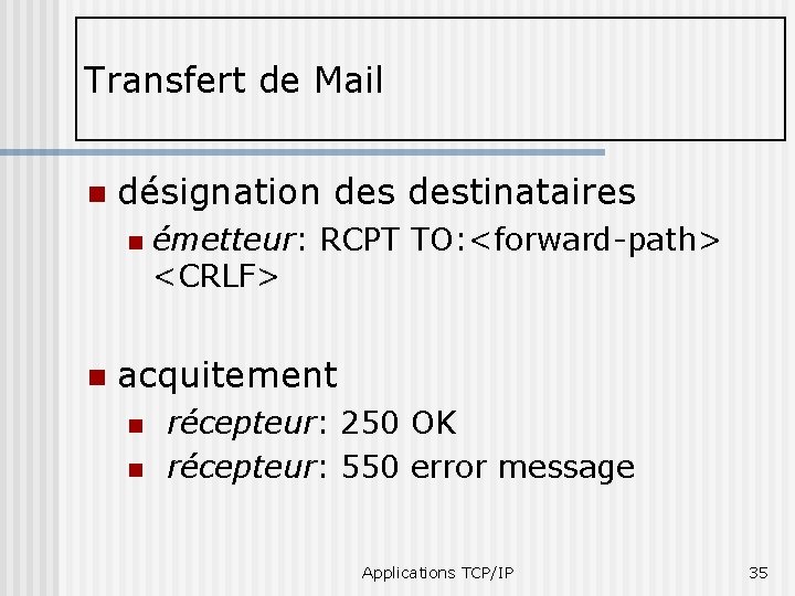 Transfert de Mail n désignation destinataires n n émetteur: RCPT TO: <forward-path> <CRLF> acquitement