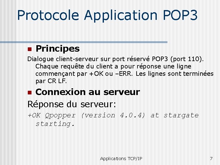 Protocole Application POP 3 n Principes Dialogue client-serveur sur port réservé POP 3 (port