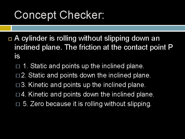Concept Checker: A cylinder is rolling without slipping down an inclined plane. The friction Concept Checker: A cylinder is rolling without slipping down an inclined plane. The friction