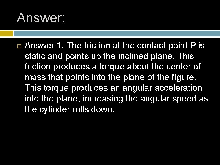 Answer: Answer 1. The friction at the contact point P is static and points Answer: Answer 1. The friction at the contact point P is static and points