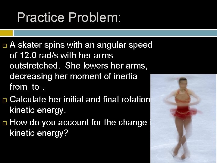 Practice Problem: A skater spins with an angular speed of 12. 0 rad/s with Practice Problem: A skater spins with an angular speed of 12. 0 rad/s with