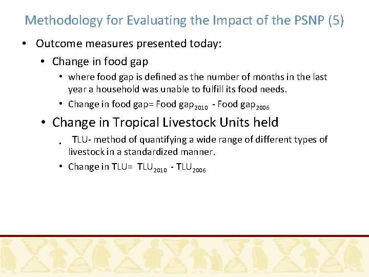 Methodology for Evaluating the Impact of the PSNP (5) • Outcome measures presented today: