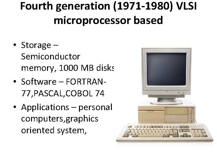 Fourth generation (1971 -1980) VLSI microprocessor based • Storage – Semiconductor memory, 1000 MB