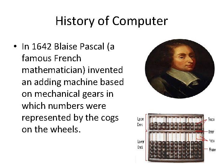 History of Computer • In 1642 Blaise Pascal (a famous French mathematician) invented an