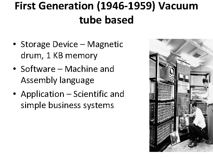 First Generation (1946 -1959) Vacuum tube based • Storage Device – Magnetic drum, 1
