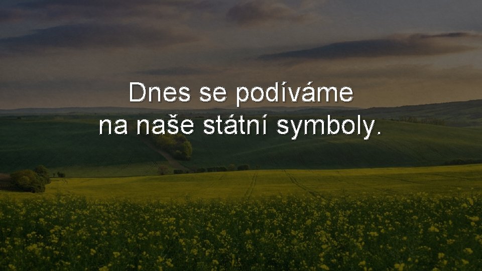 Dnes se podíváme na naše státní symboly. 