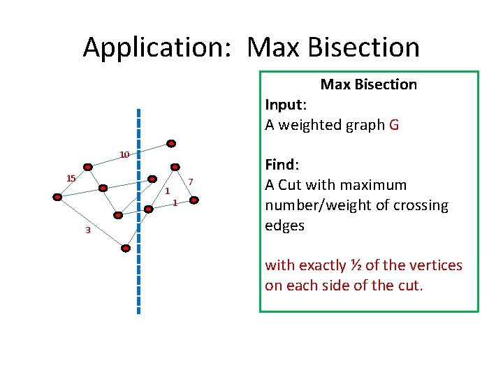 Application: Max Bisection Input: A weighted graph G 10 15 7 1 1 3