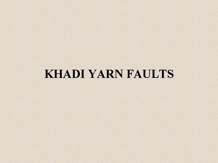KHADI YARN FAULTS KHADI YARN FAULTS