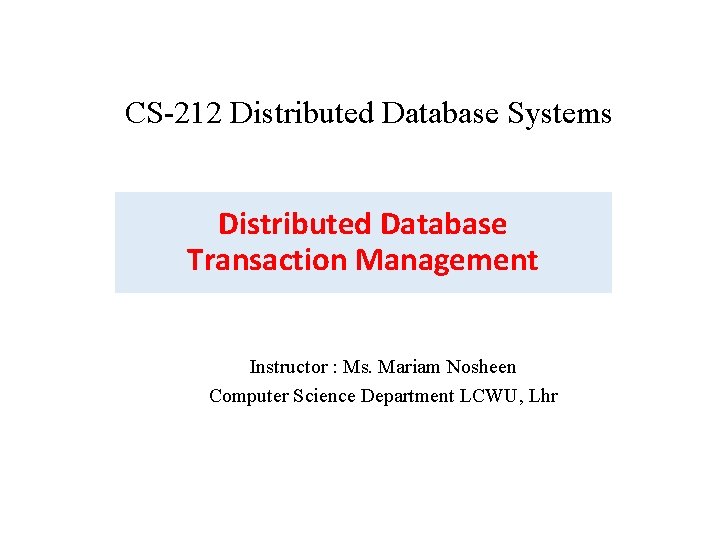 CS-212 Distributed Database Systems Distributed Database Transaction Management Instructor : Ms. Mariam Nosheen Computer