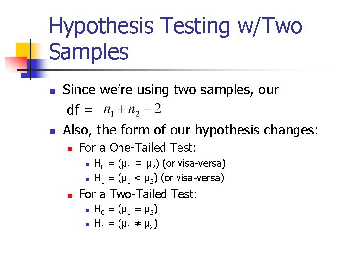 Hypothesis Testing w/Two Samples n n Since we’re using two samples, our df =