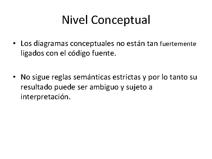 Nivel Conceptual • Los diagramas conceptuales no están tan fuertemente ligados con el código Nivel Conceptual • Los diagramas conceptuales no están tan fuertemente ligados con el código
