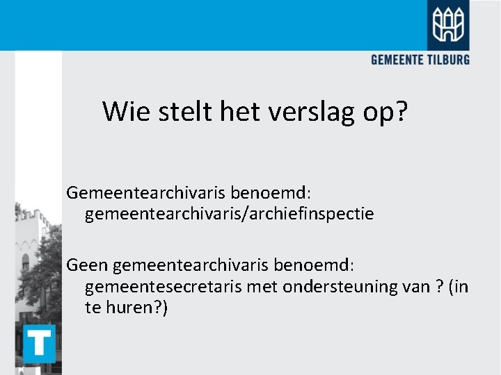 Wie stelt het verslag op? Gemeentearchivaris benoemd: gemeentearchivaris/archiefinspectie Geen gemeentearchivaris benoemd: gemeentesecretaris met ondersteuning